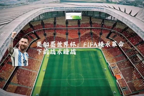 美加墨世界杯：FIFA技术革命下的战术暗战