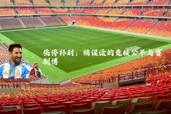 伤停补时：被误读的竞技公平与赛制博弈